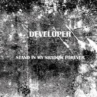 Developer - Stand in My Shadow Forever
