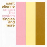 Saint Etienne - Smash the System: Singles and More