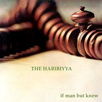 The Habibiyya - If Man But Knew