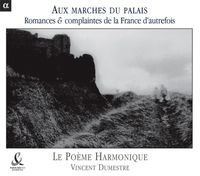 Le Poème Harmonique / Vincent Dumestre - Aux marches du palais : Romances & complaintes de la France d&rsquo;autrefois