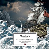 Murubutu - Gli ammutinati del bouncin': Ovvero mirabolanti avventure di uomini e mari