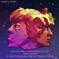 NA$TY P00P - The Untimely Resurrection of NA$tY P00P & the Consequences of Their Actions