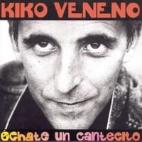 Kiko Veneno - &Eacute;chate un cantecito