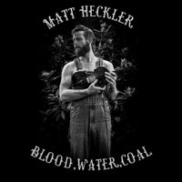 Matt Heckler - Blood, Water, Coal