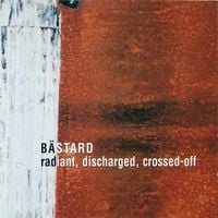 B&auml;stard - Radiant, Discharged, Crossed-Off