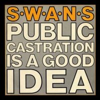 Swans - Public Castration Is a Good Idea