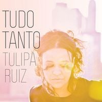 Tulipa Ruiz - Tudo Tanto