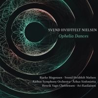 Aarhus Symphony Orchestra / Århus Sinfonietta / Henrik Vagn Christensen / Ari Rasilainen / Svend Hvidfeldt Nielsen / Bjarke Mogensen - Nielsen: Ophelia Dances