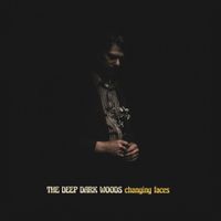 The Deep Dark Woods - Changing Faces