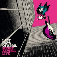 Last Days of April - Might as Well Live