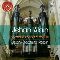 Jean-Baptiste Robin - J. Alain: Complete Organ Works