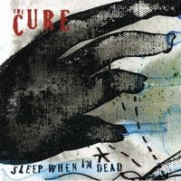The Cure - Sleep When I'm Dead
