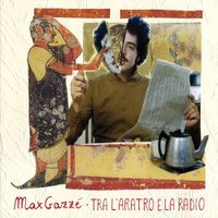 Max Gazz&egrave; - Tra L'Aratro E La Radio