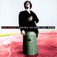 Max Gazz&egrave; - Contro Un'Onda Del Mare