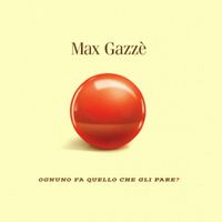 Max Gazz&egrave; - Ognuno Fa Quello Che Gli Pare?