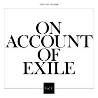 Trevor Sensor - On Account of Exile Vol. 1