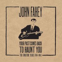 John Fahey - Your Past Comes Back to Haunt You: The Fonotone Years [1958-1965]
