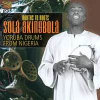 Solá Akingbolá - Routes to Roots: Yoruba Drums From Nigeria