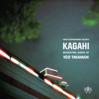 Tokyo Contemporary Soloists / Yoichi Sugiyama - Kagahi: Orchestral Works of Yūji Takahashi