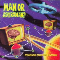 Man or Astro-man? - Intravenous Television Continuum