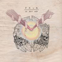Pala - We Don&rsquo;t Exist