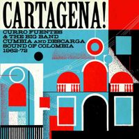Various Artists - Cartagena! Curro Fuentes & The Big Band Cumbia And Descarga Sound Of Colombia 1962-72