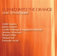 Arditti Quartet / Iridium Quartet / Camilla Hoitenga & Magdalena Meitzner / Jeremias Schwarzer / Richard White / Michael Veit / Emanuele Arciuli - Burned Into the Orange: Music of Peter Gilbert