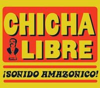Chicha Libre - &iexcl;Sonido amazonico!