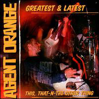 Agent Orange - Greatest & Latest/This, That-N-The Other Thing