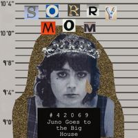 Sorry Mom - Juno Goes to the Big House
