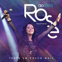 Rose Nascimento - Tente um Pouco Mais - Ao Vivo