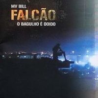 MV Bill - Falc&atilde;o, o Bagulho &Eacute; Doido