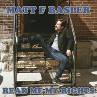 Matt F Basler - Read Me My Rights