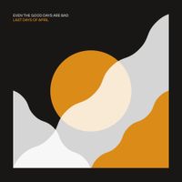 Last Days of April - Even the Good Days Are Bad