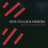 Five O'Clock Heroes - Bend To The Breaks