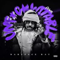 Babyface Ray - Unfuckwitable (Deluxe Edition)