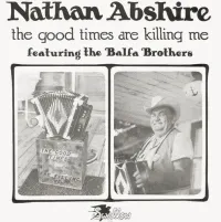 Nathan Abshire - The Good Times Are Killing Me