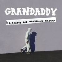 Grandaddy - In a Trance and Wandering Around