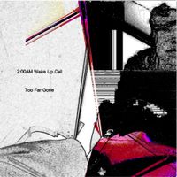 2:00AM Wake Up Call - Too Far Gone