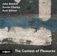John Butcher, Xavier Charles & Axel D&ouml;rner - The Contest of Pleasures
