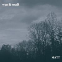 Matt - Was it Real?