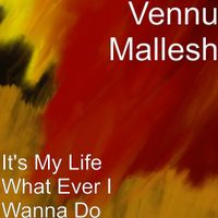 Vennu Mallesh - It's My Life What Ever I Wanna Do