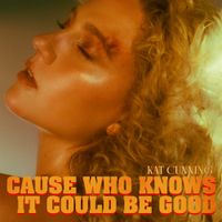 Kat Cunning - Cause Who Knows It Could Be Good
