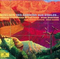 Orchestre Philharmonique De Radio France / Myung-Whun Chung / Jean-Jacques Justafr&eacute; / Roger Muraro - Messiaen: Des canyons aux &eacute;toiles...