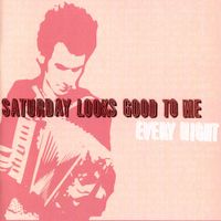 Saturday Looks Good To Me - Every Night