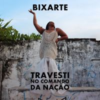 Bixarte - Travesti no Comando da Na&ccedil;&atilde;o