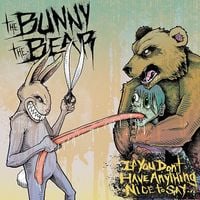 The Bunny The Bear - If You Don't Have Anything Nice To Say...