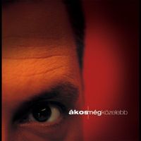 Ákos - M&eacute;g K&ouml;zelebb