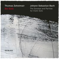 Thomas Zehetmair - Sei solo: The Sonatas and Partitas for Violin Solo