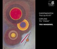 Trio Wanderer - Chostakovitch: Trios op. 8 & 67; Copland: Trio "Vitebsk"